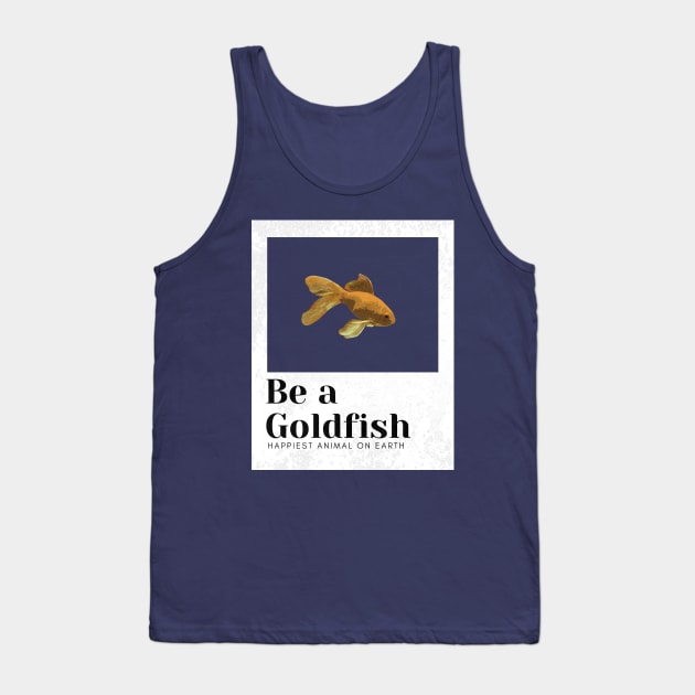 Be a goldfish Tank Top by Meiyorrr